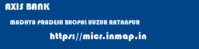 AXIS BANK  MADHYA PRADESH BHOPAL HUZUR RATANPUR  micr code